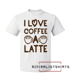 I Love Coffee A Latte Mens Tee Shirt