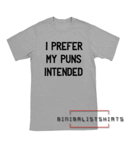 I Prefer My Puns Intended Tee Shirt