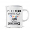 Please do not confuse your google search my medical degree Ceramic Mug