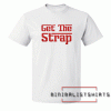 Get The Strap Tee Shirt