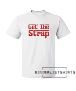 Get The Strap Tee Shirt