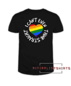 I Can't Even Think Straight Tee Shirt