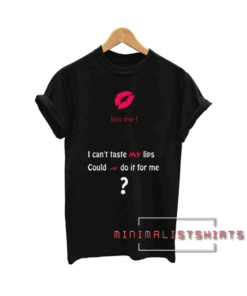 I Cant Taste My lips Tee Shirt