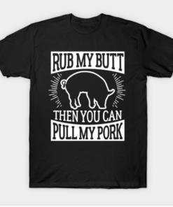 Funny Barbecue Rub My Butt Then You Can Pull My Pork Tee Shirt