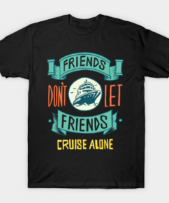 FRIENDS DON'T LET FRIENDS CRUISE ALONE Tee Shirt