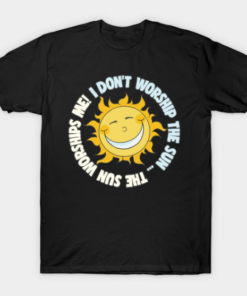 I Don't Worship The Sun - The Sun Worships Me! Tee Shirt