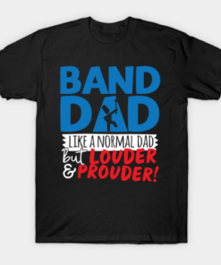 Band Dad Like A Normal Dad But Louder & Prouder Tee Shirt