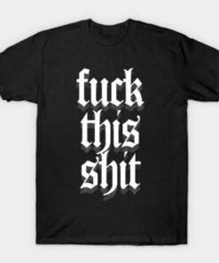 Fuck This Shit Tee Shirt