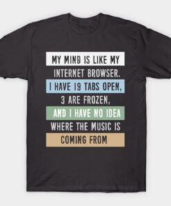 My mind is like a internet browser.... Tee Shirt