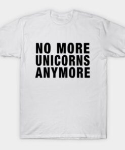 No More Unicorns Anymore Tee Shirt