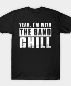 I'm With the Band, Chill Tee Shirt