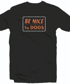 Be Nice To Dogs Tee Shirt