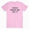 Coco Made Me Do It Tee Shirt