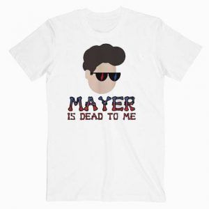 John Mayer Is Dead To Me Music Tee Shirt