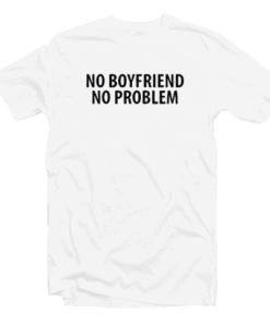 No Boyfriend No Problem Tee Shirt