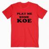 Play Me Some Koe Tee Shirt