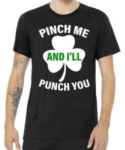 Funny St Patricks Day - Pinch Me I'll Punch You Tee Shirt