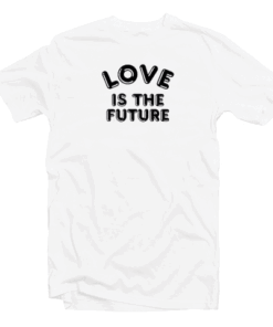 Love Is The Future Quote Tee Shirt