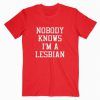 Nobody Knows I’m A Lesbian Tee Shirt