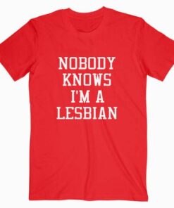 Nobody Knows I’m A Lesbian Tee Shirt