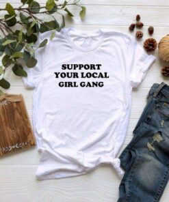 Support Your Local Girl Gang Tee Shirt