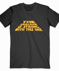 The Sarcasm Is Strong Star Wars Tee Shirt