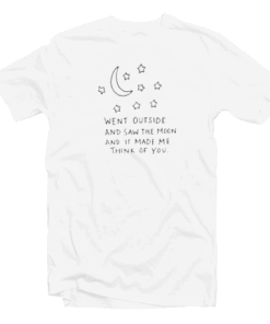 Went Outside Saw The Moon Make Me Think Of You Tee Shirt