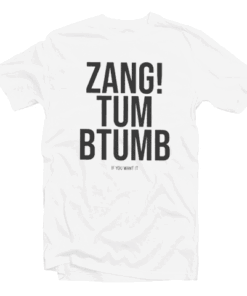 Zang Tum Btumb If You Want It Tee Shirt