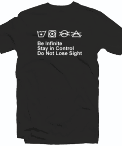 Be Infinite Stay In Control Do Not Lose Sight Tee Shirt