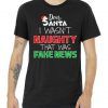 Dear Santa I Wasn't Naughty That Was Fake News Tee Shirt
