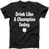 Drink Like A Champion Today Funny St. Patrick's Day Tee Shirt