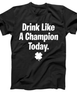 Drink Like A Champion Today Funny St. Patrick's Day Tee Shirt