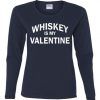 Whiskey Is My Valentine Ladies Missy Fit Long Sleeve Tee Shirt