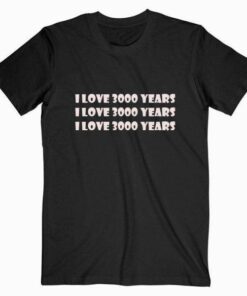 I Love 3000 Years Tee Shirt