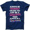 Always Be Yourself Unless You Can Be A Unicorn Tee Shirt