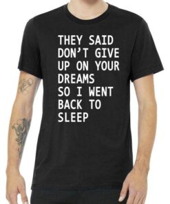 Don't Give Up On Your Dreams Back To Sleep Tee Shirt