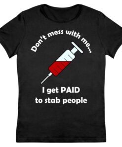 Don't Mess With Me I Get Paid To Stab People Women's Tee Shirt