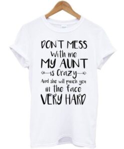 Don’t Mess With Me My Aunt Tee Shirt