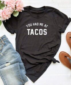 You Had Me at Tacos Tee Shirt