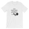 You don’t have to post it to prove it Tee Shirt