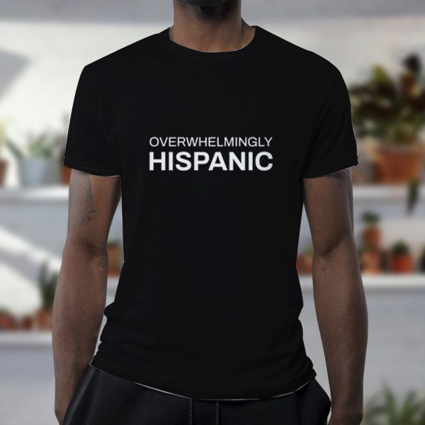 Overwhelmingly-Hispanic-T-Shirt-For-Women-And-Men-S-3XL