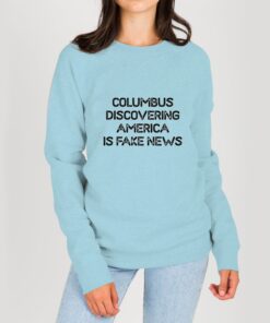 Columbus-Discovering-America-Is-Fake-News-Blue-Sweatshirt