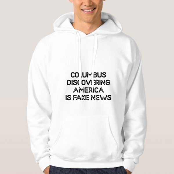 Columbus-Discovering-America-Is-Fake-News-Hoodie