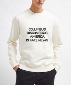 Columbus-Discovering-America-Is-Fake-News-Sweatshirt