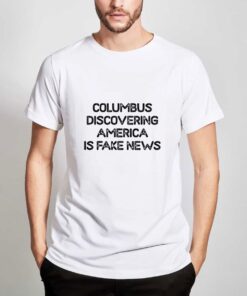 Columbus-Discovering-America-Is-Fake-News-T-Shirt