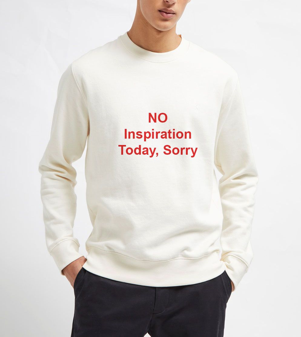 No Inspiration Today Sorry Sweatshirt for Unisex 