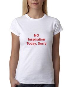 No-Inspiration-Today-Sorry-T-Shirt-For-Women-And-Men-S-3XL