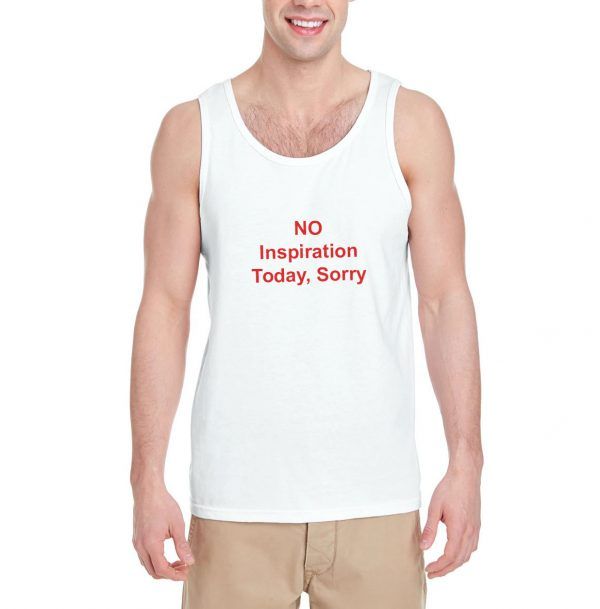 No-Inspiration-Today-Sorry-Tank-Top-For-Women-And-Men-S-3XL