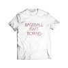 Baseball Isn’t Boring T Shirt