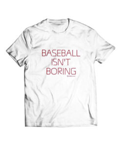 Baseball Isn’t Boring T Shirt